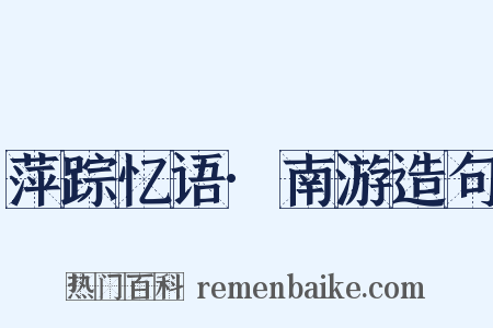 萍踪忆语·南游造句是什么意思的图片